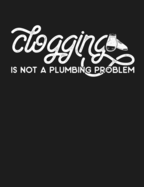 Clogging is Not a Plumbing Problem: Funny Clogger Journal Clog Dance Diary Folk Dancing Composition Notebook, 100 Wide Ruled Pages