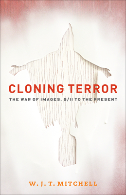Cloning Terror: The War of Images, 9/11 to the Present - Mitchell, W. J. T.