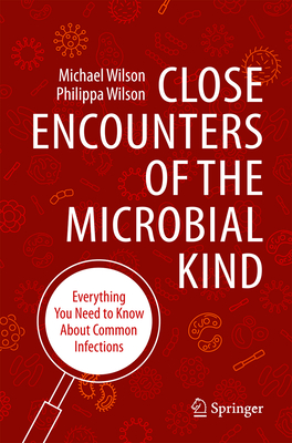 Close Encounters of the Microbial Kind: Everything You Need to Know about Common Infections - Wilson, Michael, and Wilson, Philippa J K