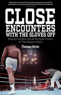 Close Encounters with the Gloves off: Boxing's Greats Recall the Inside Stories of Their Big Fights