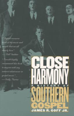 Close Harmony: A History of Southern Gospel - Goff, James R