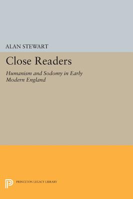 Close Readers: Humanism and Sodomy in Early Modern England - Stewart, Alan