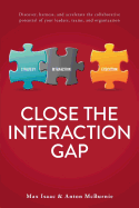 Close the Interaction Gap: Discover, Harness, and Accelerate the Collaborative Potential of Your Leaders, Teams, and Organization