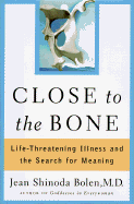 Close to the Bone: Life-Threatening Illness and the Search for Meaning