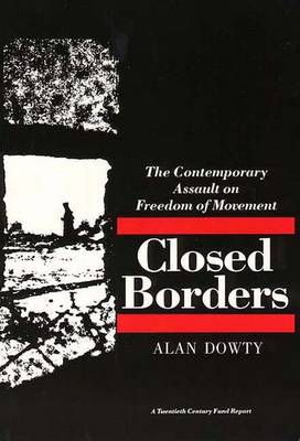 Closed Borders: The Contemporary Assault on Freedom of Movement - Dowty, Alan