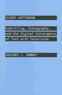 Closed Captioning: Subtitling, Stenography, and the Digital Convergence of Text with Television