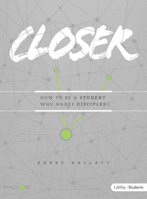 Closer - Teen Bible Study Book: How to Be a Student Who Makes Disciples - Gallaty, Robby