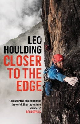 Closer to the Edge: Climbing to the Ends of the Earth - Houlding, Leo