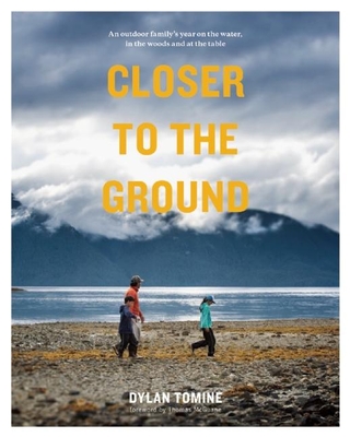 Closer to the Ground: An Outdoor Family's Year on the Water, in the Woods and at the Table - Tomine, Dylan, and McGuane, Thomas (Foreword by)