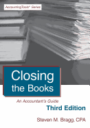 Closing the Books: Third Edition: An Accountant's Guide - Bragg, Steven M