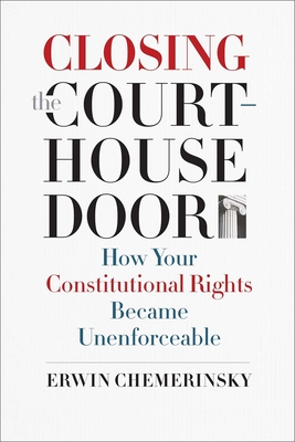 Closing the Courthouse Door: How Your Constitutional Rights Became Unenforceable - Chemerinsky, Erwin