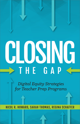 Closing the Gap: Digital Equity Strategies for Teacher Prep Programs - Howard, Nicol R., and Schaffer, Regina, and Thomas, Sarah