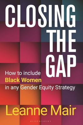Closing the Gap: How to Include Black Women in any Gender Equity Strategy - Mair, Leanne