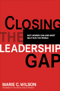 Closing the Leadership Gap: Why Women Can and Must Help Run the World - Wilson, Marie C, M.S.