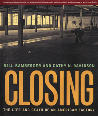 Closing: The Life and Death of an American Factory - Bamberger, William, and Davidson, Cathy N