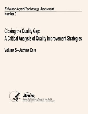 Closing the Quality Gap: A Critical Analysis of Quality Improvement Strategies: Volume 5 - Asthma Care: Evidence Report/Technology Assessment Number 9 - And Quality, Agency for Healthcare Resea, and Human Services, U S Department of Heal