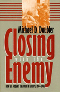 Closing with the Enemy: How GIS Fought the War in Europe, 1944-1945