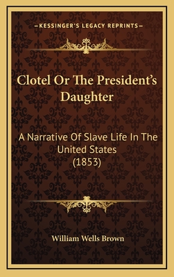 Clotel or the President's Daughter: A Narrative of Slave Life in the United States (1853) - Brown, William Wells