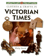 Clothes & Crafts in Victorian Times - Steele, Philip