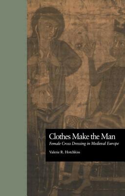 Clothes Make the Man: Female Cross Dressing in Medieval Europe - Hotchkiss, Valerie R