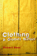Clothing: A Global History: Or, the Imperialists' New Clothes