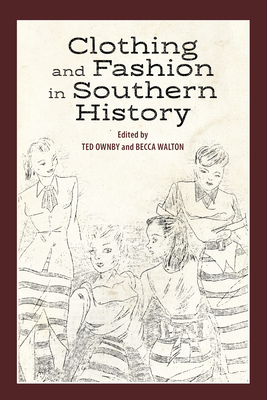 Clothing and Fashion in Southern History - Ownby, Ted (Editor), and Walton, Becca (Editor), and Prude, Jonathan (Afterword by)