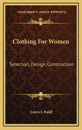Clothing for Women; Selection, Design, Construction; A Practical Manual for School and Home