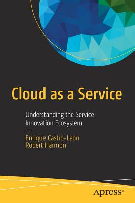 Cloud as a Service: Understanding the Service Innovation Ecosystem - Castro-Leon, Enrique, and Harmon, Robert