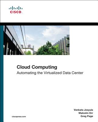 Cloud Computing: Automating the Virtualized Data Center - Josyula, Venkata, and Orr, Malcolm, and Page, Greg