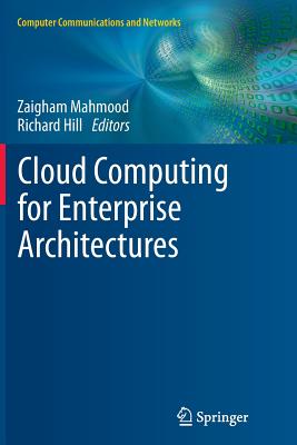 Cloud Computing for Enterprise Architectures - Mahmood, Zaigham (Editor), and Hill, Richard (Editor)