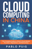 Cloud Computing in China: The Complete Guide to China's Cloud Market, Providers, Regulations, and Networking