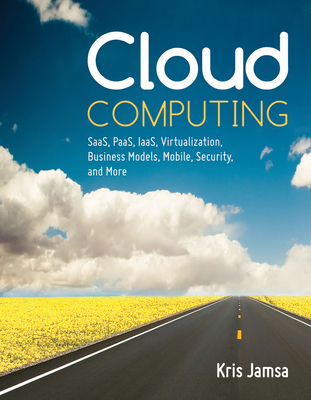 Cloud Computing: Saas, Paas, Iaas, Virtualization, Business Models, Mobile, Security and More - Jamsa