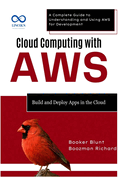Cloud Computing with AWS: Build and Deploy Apps in the Cloud: A Complete Guide to Understanding and Using AWS for Development