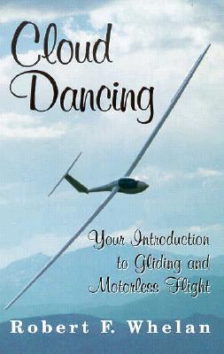 Cloud Dancing: Your Introduction to Gliding and Motorless Flight - Whelan, Robert F, and Lampe, Betsy (Editor)