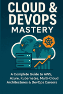Cloud & DevOps Mastery: A Complete Guide to AWS, Azure, Kubernetes, Multi-Cloud Architectures & DevOps Careers