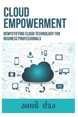 Cloud Empowerment: Demystifying Cloud Technology for Business Professionals - Das, Sunil