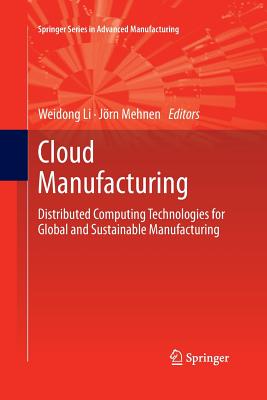 Cloud Manufacturing: Distributed Computing Technologies for Global and Sustainable Manufacturing - Li, Weidong (Editor), and Mehnen, Jrn (Editor)