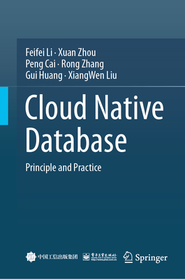 Cloud Native Database: Principle and Practice - Li, Feifei, and Zhou, Xuan, and Cai, Peng