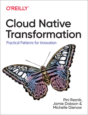 Cloud Native Transformation: Practical Patterns for Innovation - Reznik, Pini, and Gienow, Michelle, and Dobson, Jamie