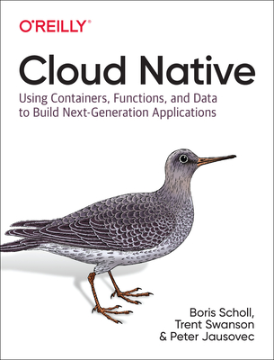Cloud Native: Using containers, functions, and data to build next-generation applications - Scholl, Boris, and Swanson, Trent, and Jausovec, Peter