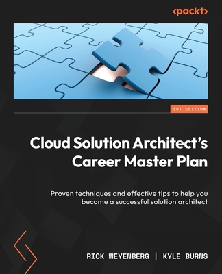 Cloud Solution Architect's Career Master Plan: Proven techniques and effective tips to help you become a successful solution architect - Weyenberg, Rick, and Burns, Kyle