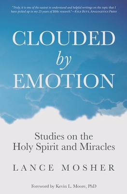 Clouded by Emotion: Studies on the Holy Spirit and Miracles - Moore, Kevin L (Foreword by), and Mosher, Lance