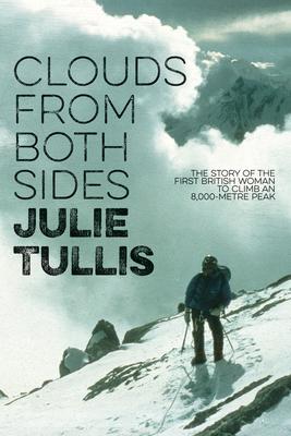 Clouds from Both Sides: The story of the first British woman to climb an 8,000-metre peak - Tullis, Julie, and Gillman, Peter