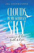 Clouds in my Guernsey Sky: a memoir of love, truth & hope