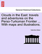 Clouds in the East: Travels and Adventures on the Perso-Turkoman Frontier ... with Maps and Illustrations. - Baker, Valentine