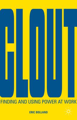 Clout: Finding and Using Power at Work - Bolland, E.