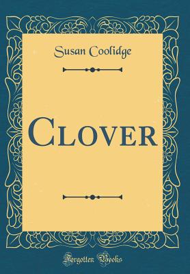 Clover (Classic Reprint) - Coolidge, Susan