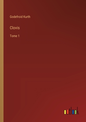 Clovis: Tome 1 - Kurth, Godefroid