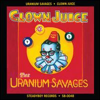 Clown Juice - Uranium Savages