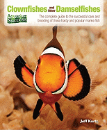 Clownfishes and Other Damselfishes: The Complete Guide to the Successful Care and Breeding of These Hardy and Popular Marine Fish - Kurtz, Jeff